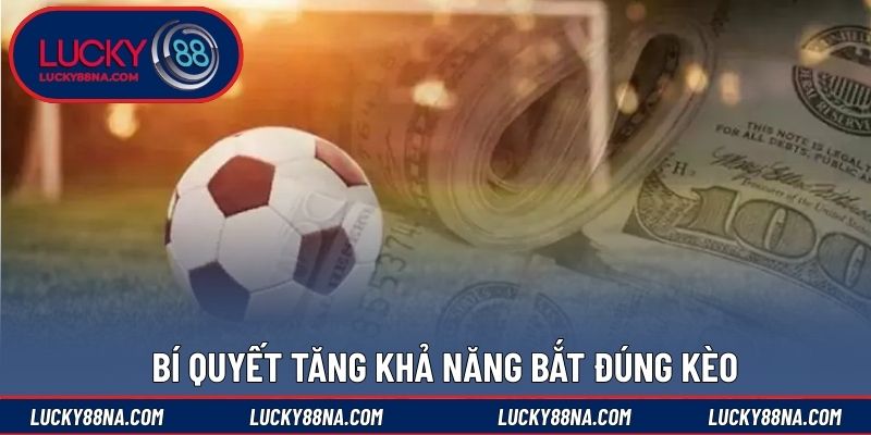Bí quyết tăng khả năng bắt đúng kèo