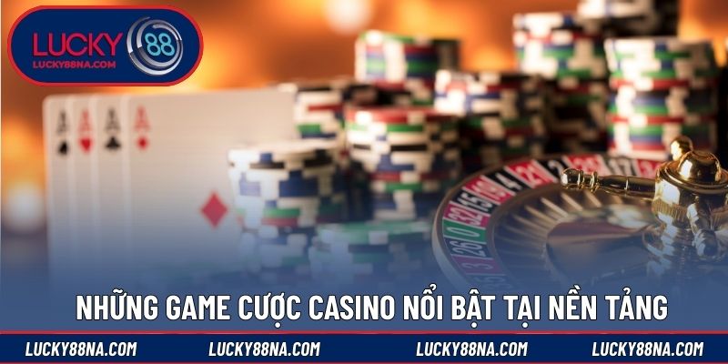 Những game cược casino nổi bật tại nền tảng