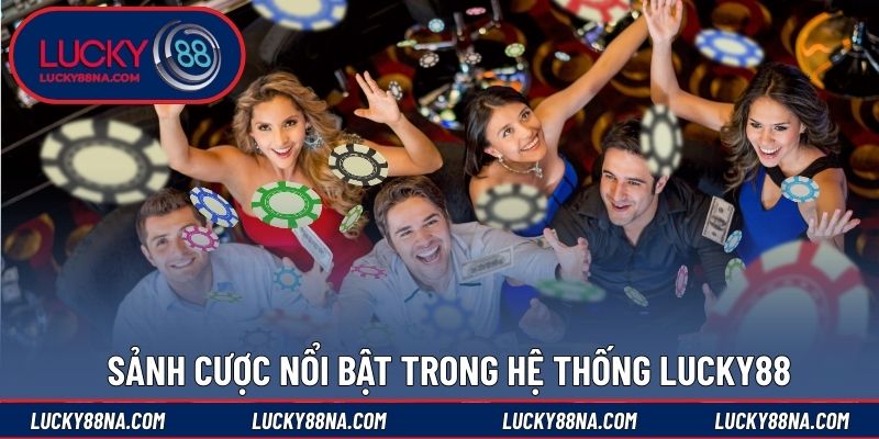 Sảnh cược nổi bật trong hệ thống LUCKY88