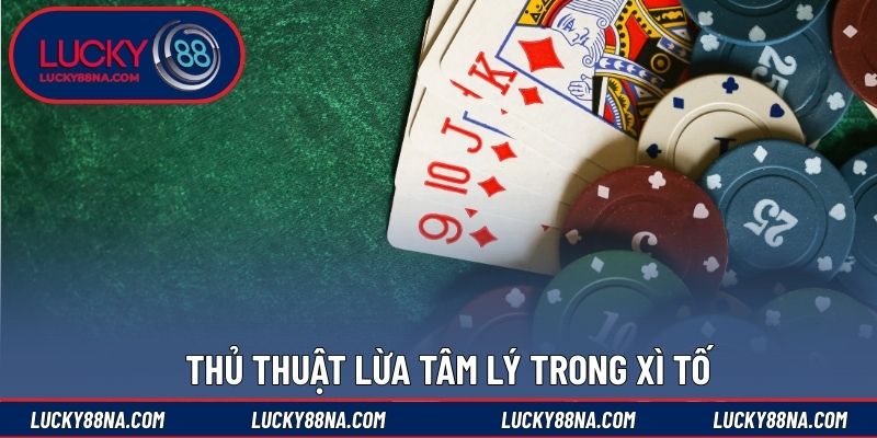 Thủ thuật lừa tâm lý trong xì tố