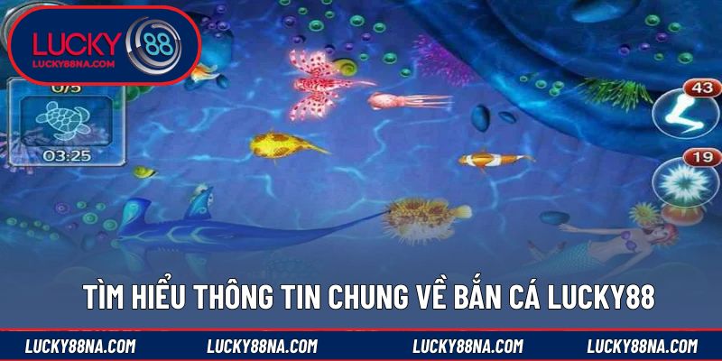 Tìm hiểu thông tin chung về bắn cá LUCKY88