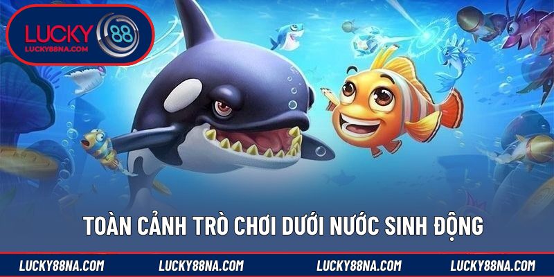Toàn cảnh trò chơi dưới nước sinh động
